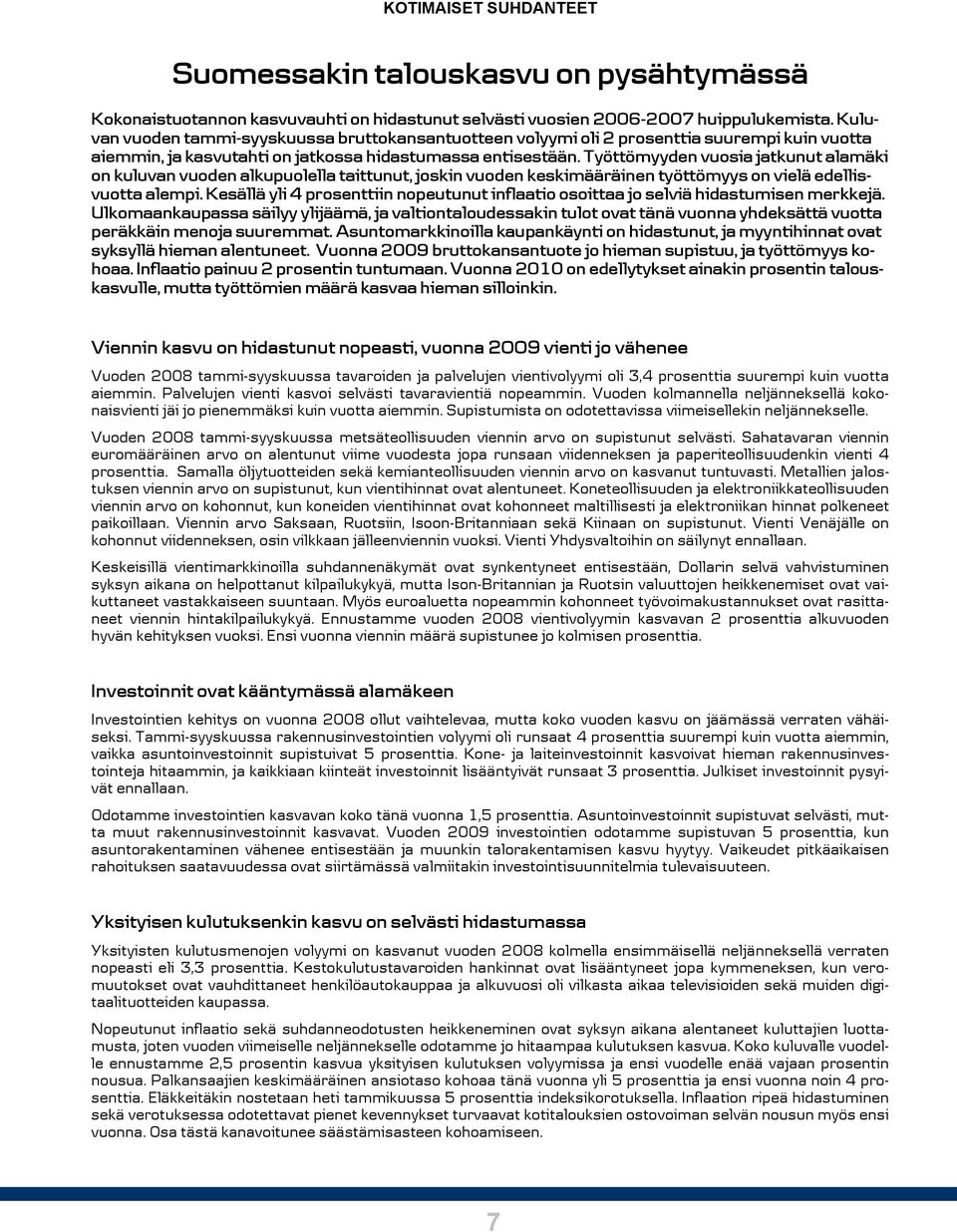 Työttömyyden vuosia jatkunut alamäki on kuluvan vuoden alkupuolella taittunut, joskin vuoden keskimääräinen työttömyys on vielä edellisvuotta alempi.