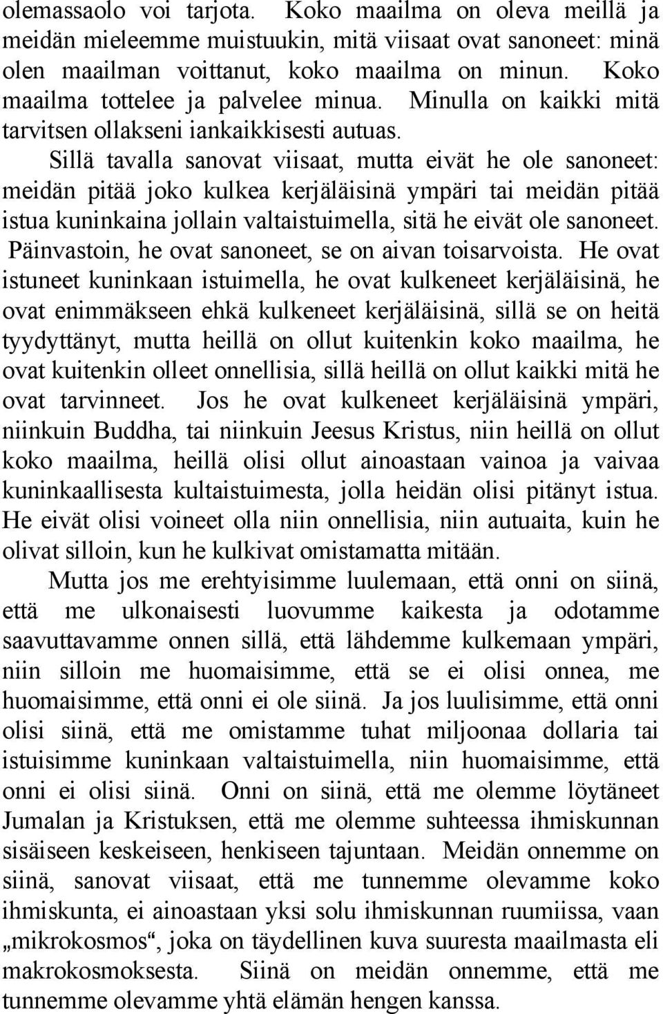 Sillä tavalla sanovat viisaat, mutta eivät he ole sanoneet: meidän pitää joko kulkea kerjäläisinä ympäri tai meidän pitää istua kuninkaina jollain valtaistuimella, sitä he eivät ole sanoneet.