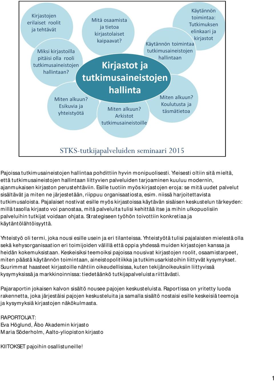 Esille tuotiin myös kirjastojen eroja: se mitä uudet palvelut sisältävät ja miten ne järjestetään, riippuu organisaatiosta, esim. niissä harjoitettavista tutkimusaloista.