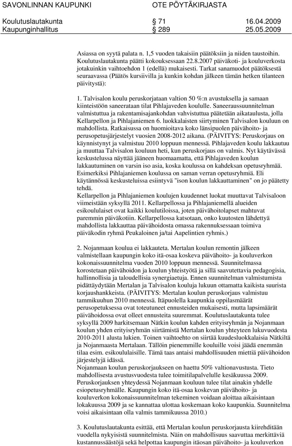 Tarkat sanamuodot päätöksestä seuraavassa (Päätös kursiivilla ja kunkin kohdan jälkeen tämän hetken tilanteen päivitystä): 1.