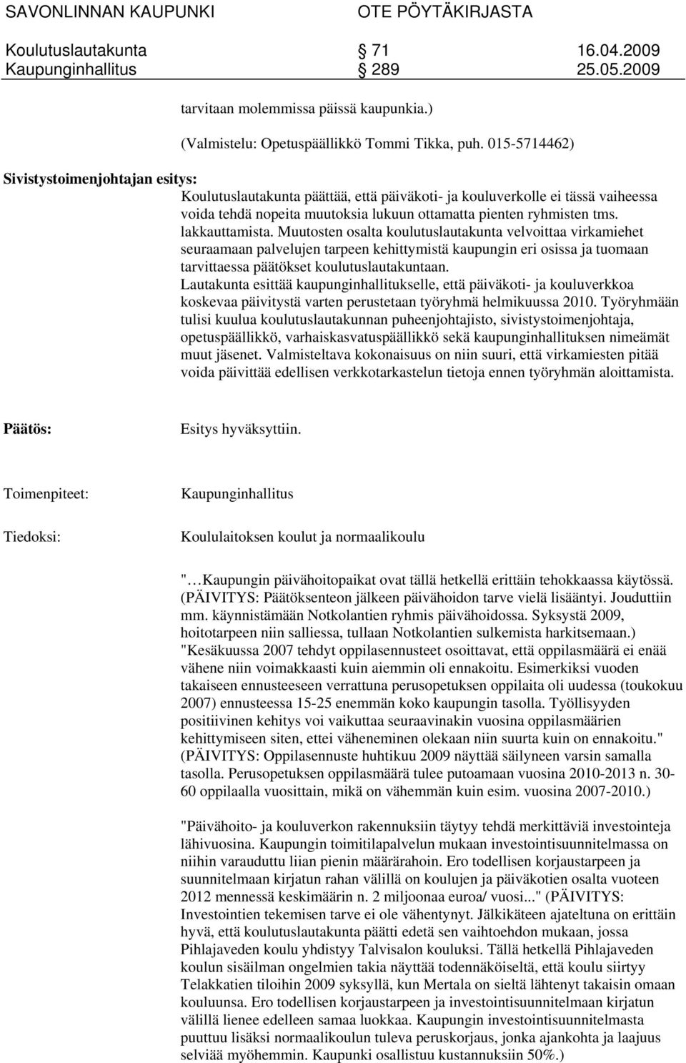 lakkauttamista. Muutosten osalta koulutuslautakunta velvoittaa virkamiehet seuraamaan palvelujen tarpeen kehittymistä kaupungin eri osissa ja tuomaan tarvittaessa päätökset koulutuslautakuntaan.