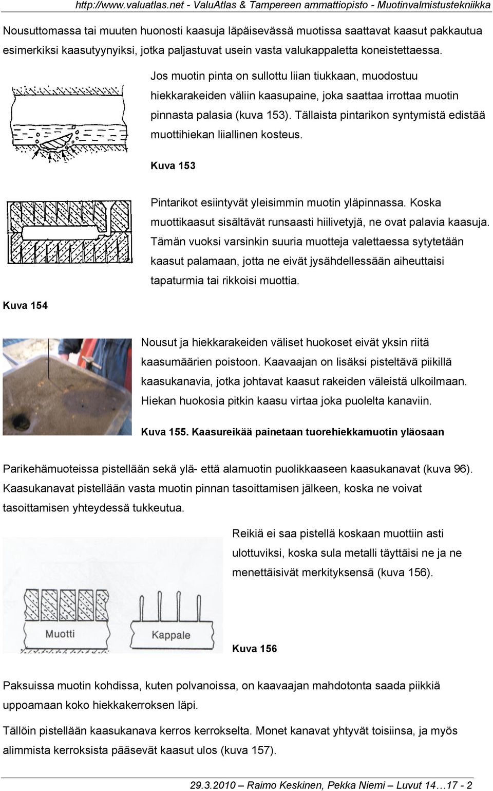 Tällaista pintarikon syntymistä edistää muottihiekan liiallinen kosteus. Kuva 153 Pintarikot esiintyvät yleisimmin muotin yläpinnassa.