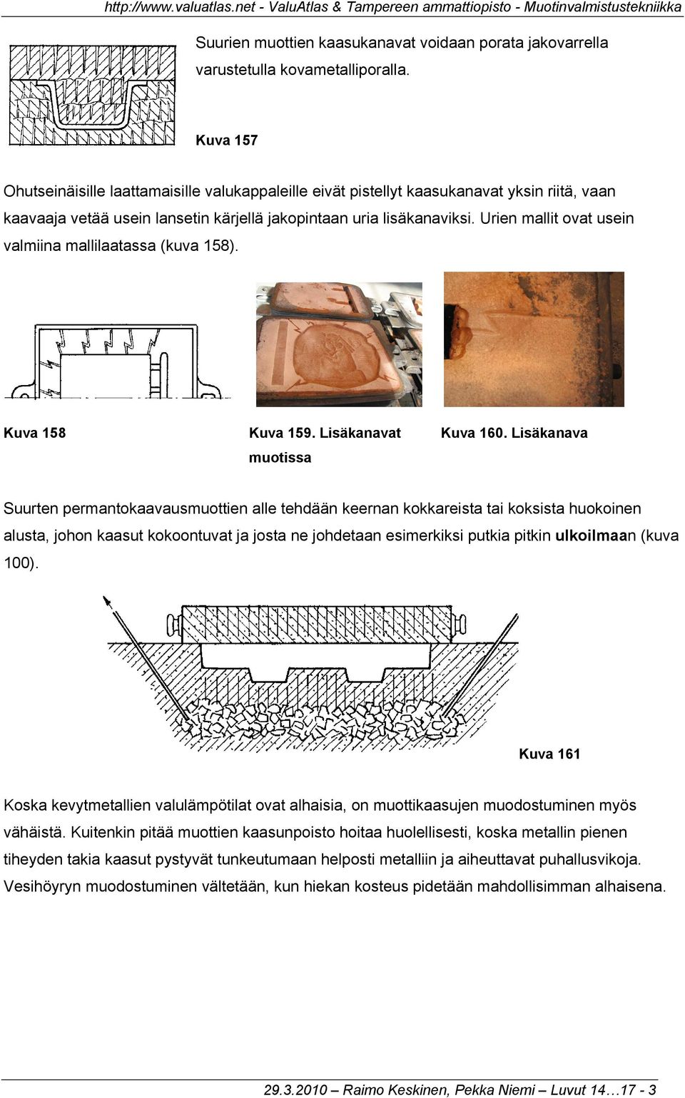 Urien mallit ovat usein valmiina mallilaatassa (kuva 158). Kuva 158 Kuva 159. Lisäkanavat Kuva 160.