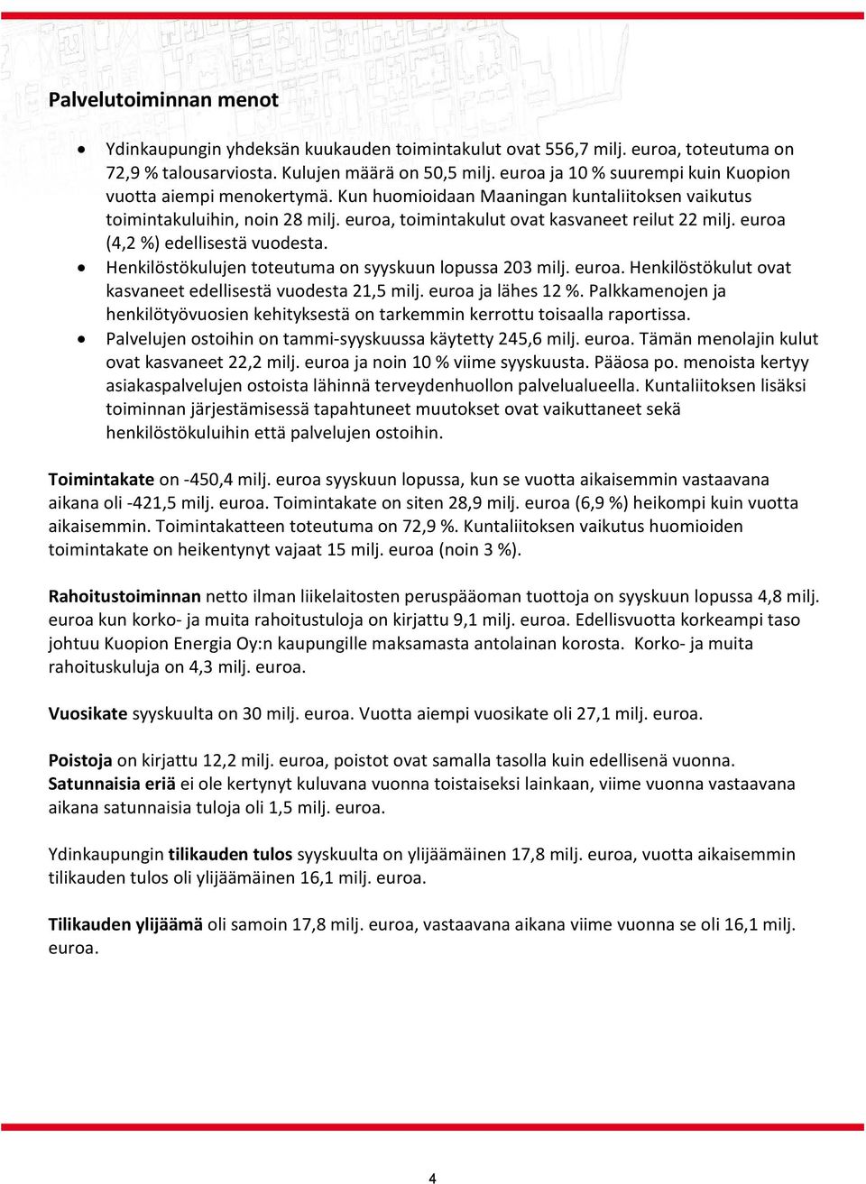 euroa (4,2 %) edellisestä vuodesta. Henkilöstökulujen toteutuma on syyskuun lopussa 203 milj. euroa. Henkilöstökulut ovat kasvaneet edellisestä vuodesta 21,5 milj. euroa ja lähes 12 %.