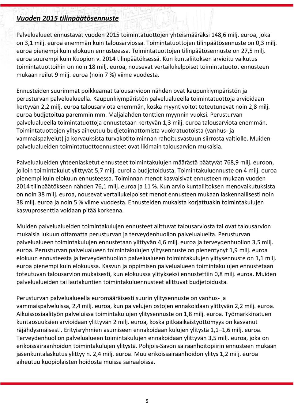 Kun kuntaliitoksen arvioitu vaikutus toimintatuottoihin on noin 18 milj. euroa, nousevat vertailukelpoiset toimintatuotot ennusteen mukaan reilut 9 milj. euroa (noin 7 %) viime vuodesta.