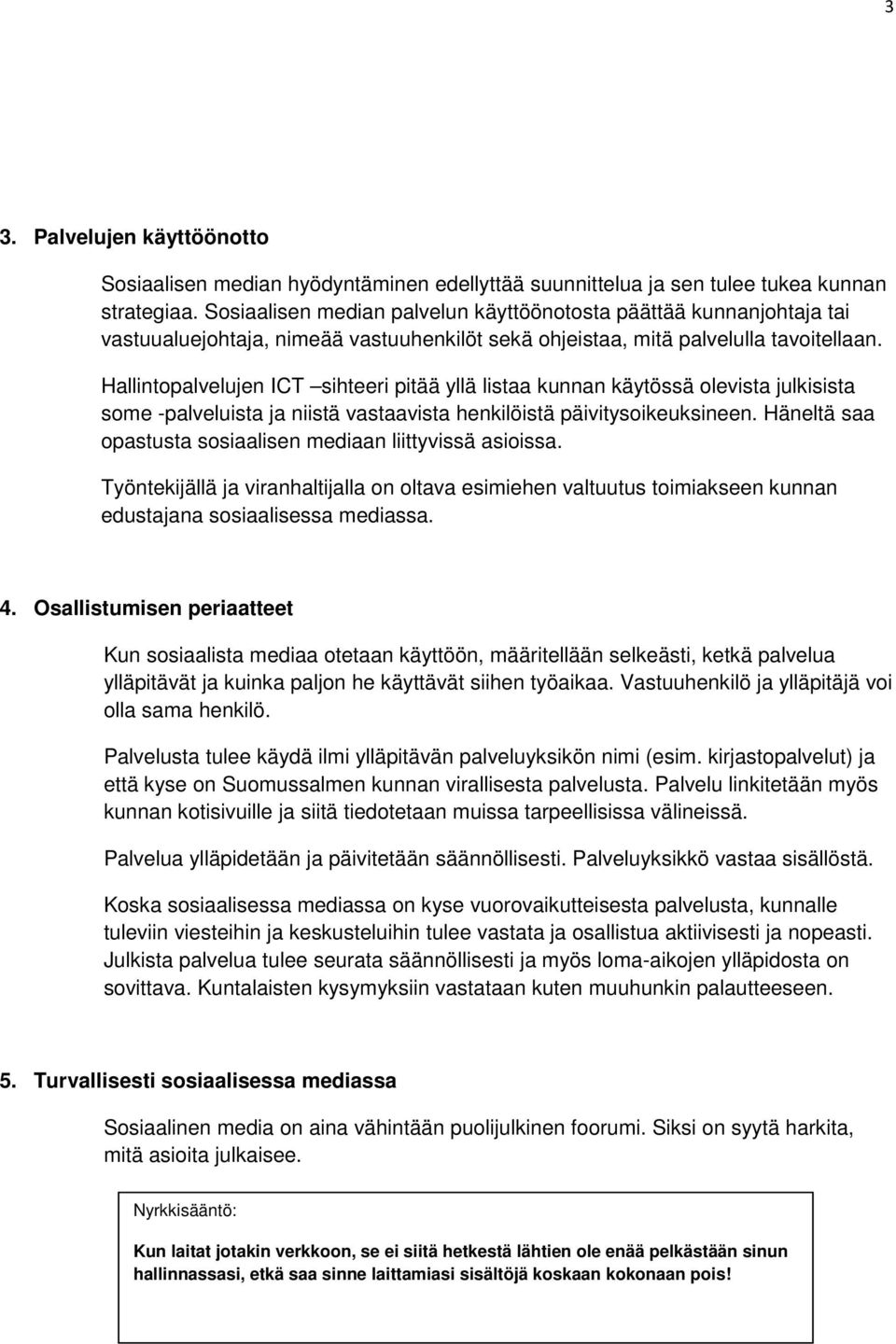 Hallintopalvelujen ICT sihteeri pitää yllä listaa kunnan käytössä olevista julkisista some -palveluista ja niistä vastaavista henkilöistä päivitysoikeuksineen.