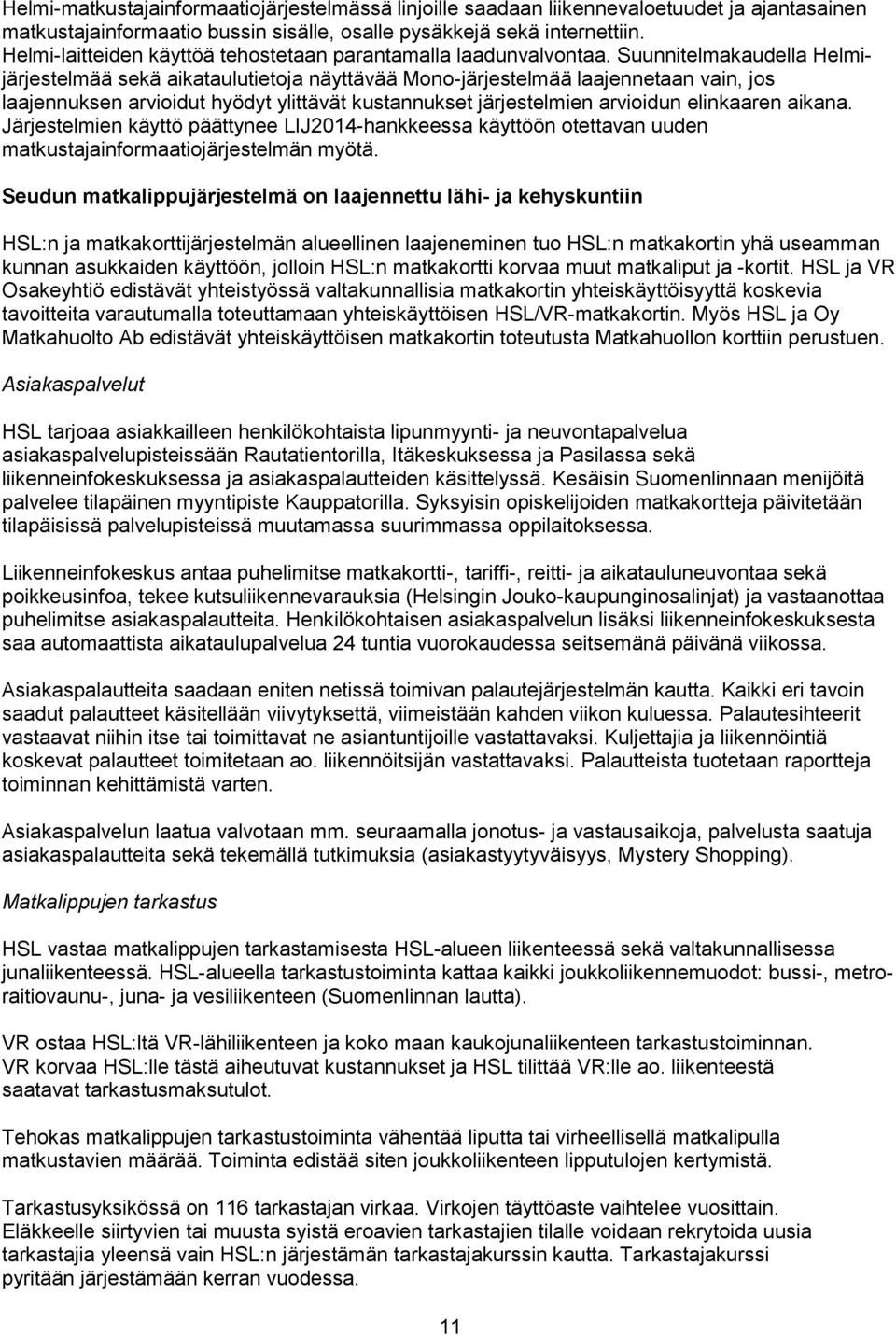 Suunnitelmakaudella Helmijärjestelmää sekä aikataulutietoja näyttävää Mono-järjestelmää laajennetaan vain, jos laajennuksen arvioidut hyödyt ylittävät kustannukset järjestelmien arvioidun elinkaaren