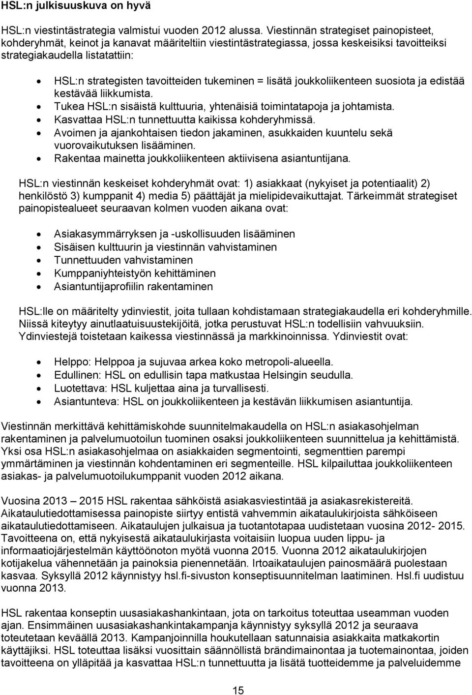 tukeminen = lisätä joukkoliikenteen suosiota ja edistää kestävää liikkumista. Tukea HSL:n sisäistä kulttuuria, yhtenäisiä toimintatapoja ja johtamista.