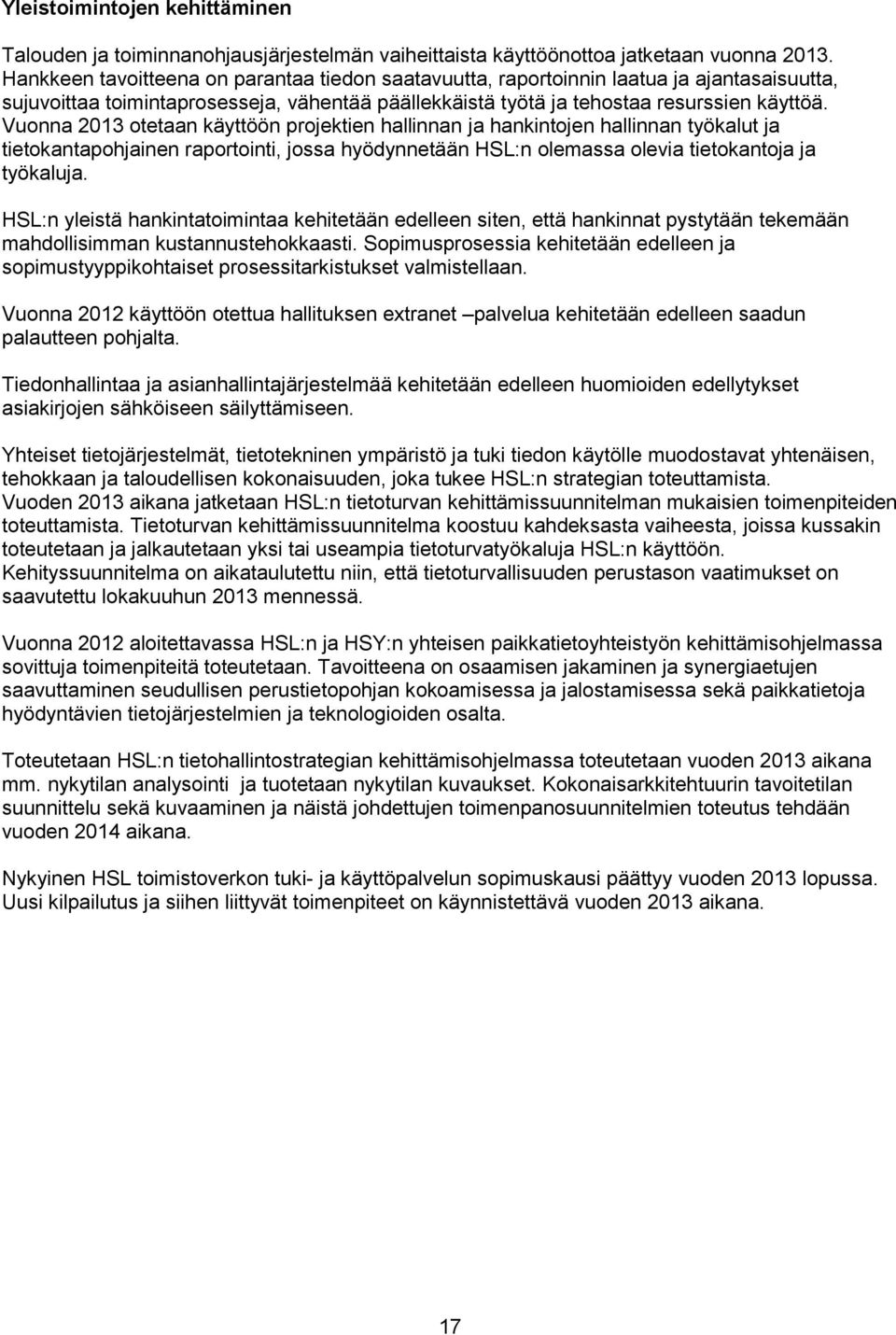 Vuonna 2013 otetaan käyttöön projektien hallinnan ja hankintojen hallinnan työkalut ja tietokantapohjainen raportointi, jossa hyödynnetään HSL:n olemassa olevia tietokantoja ja työkaluja.