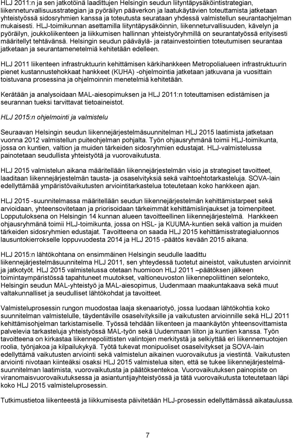 HLJ-toimikunnan asettamilla liityntäpysäköinnin, liikenneturvallisuuden, kävelyn ja pyöräilyn, joukkoliikenteen ja liikkumisen hallinnan yhteistyöryhmillä on seurantatyössä erityisesti määritellyt