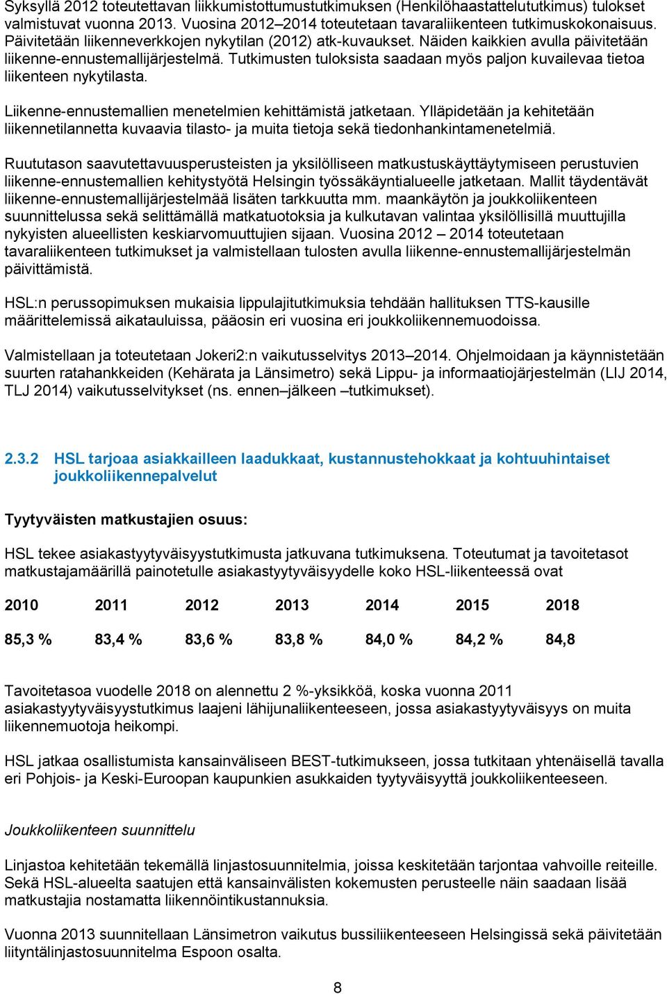 Tutkimusten tuloksista saadaan myös paljon kuvailevaa tietoa liikenteen nykytilasta. Liikenne-ennustemallien menetelmien kehittämistä jatketaan.