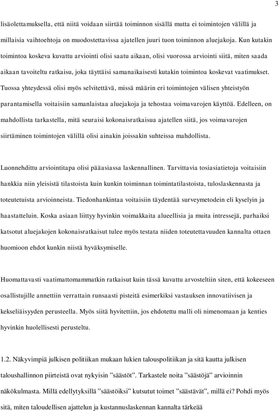 vaatimukset. Tuossa yhteydessä olisi myös selvitettävä, missä määrin eri toimintojen välisen yhteistyön parantamisella voitaisiin samanlaistaa aluejakoja ja tehostaa voimavarojen käyttöä.