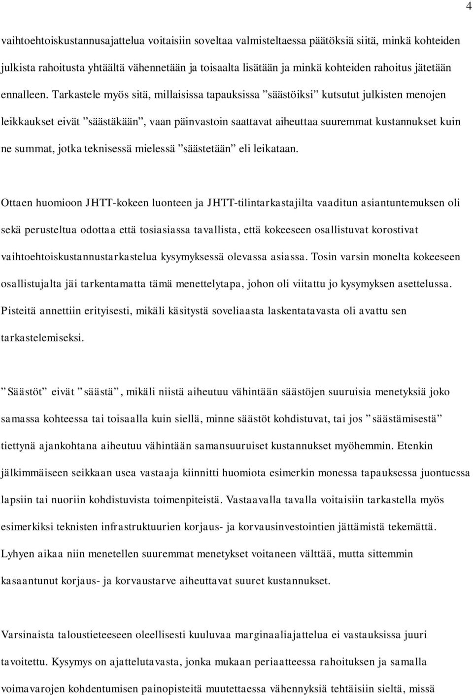 Tarkastele myös sitä, millaisissa tapauksissa säästöiksi kutsutut julkisten menojen leikkaukset eivät säästäkään, vaan päinvastoin saattavat aiheuttaa suuremmat kustannukset kuin ne summat, jotka