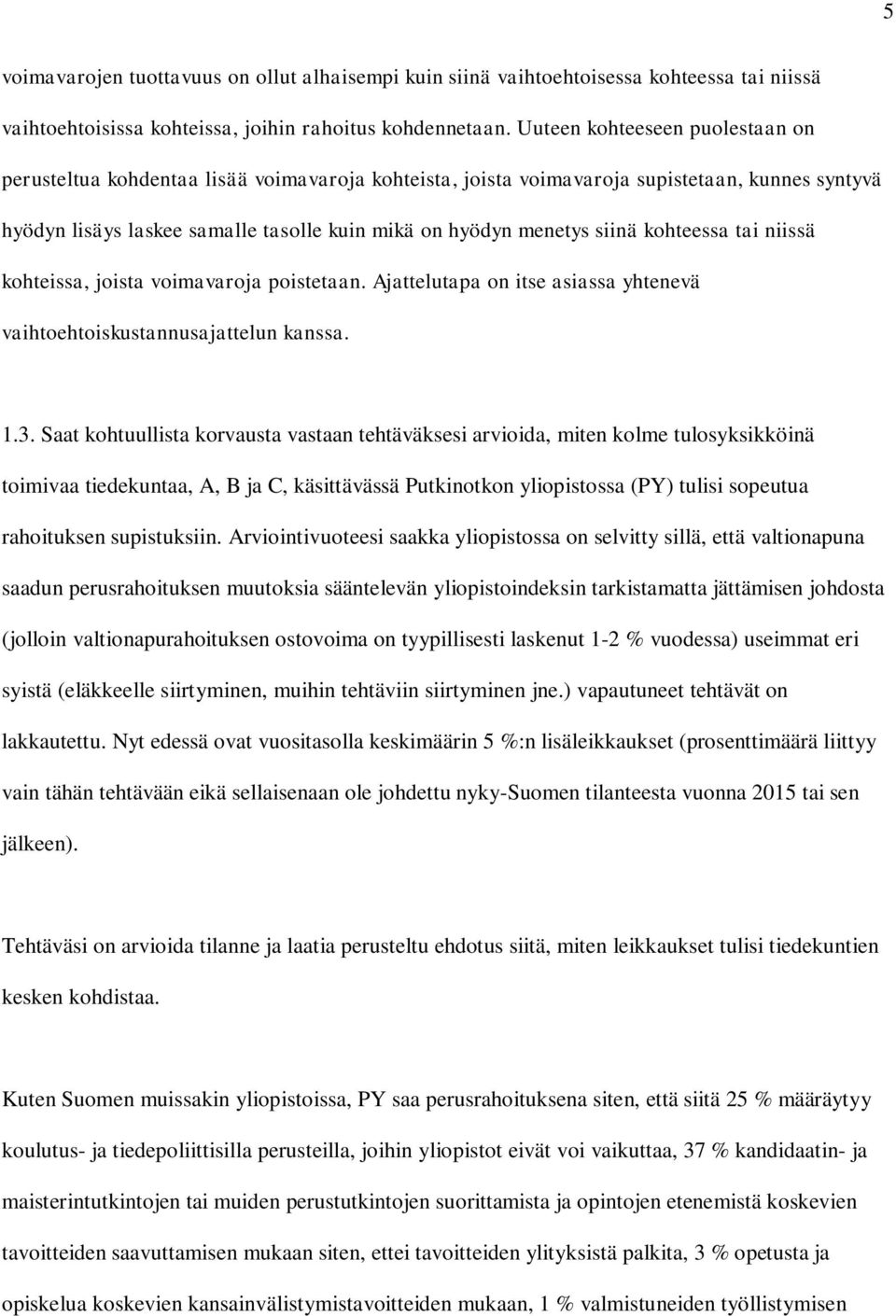 siinä kohteessa tai niissä kohteissa, joista voimavaroja poistetaan. Ajattelutapa on itse asiassa yhtenevä vaihtoehtoiskustannusajattelun kanssa. 1.3.