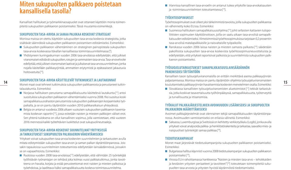 SUKUPUOLTEN TASA-ARVOA JA SAMAA PALKKAA KOSKEVAT STRATEGIAT Monissa maissa on otettu käyttöön sukupuolten tasa-arvoa koskevia strategioita, jotka sisältävät säännöksiä sukupuolten palkkaeron