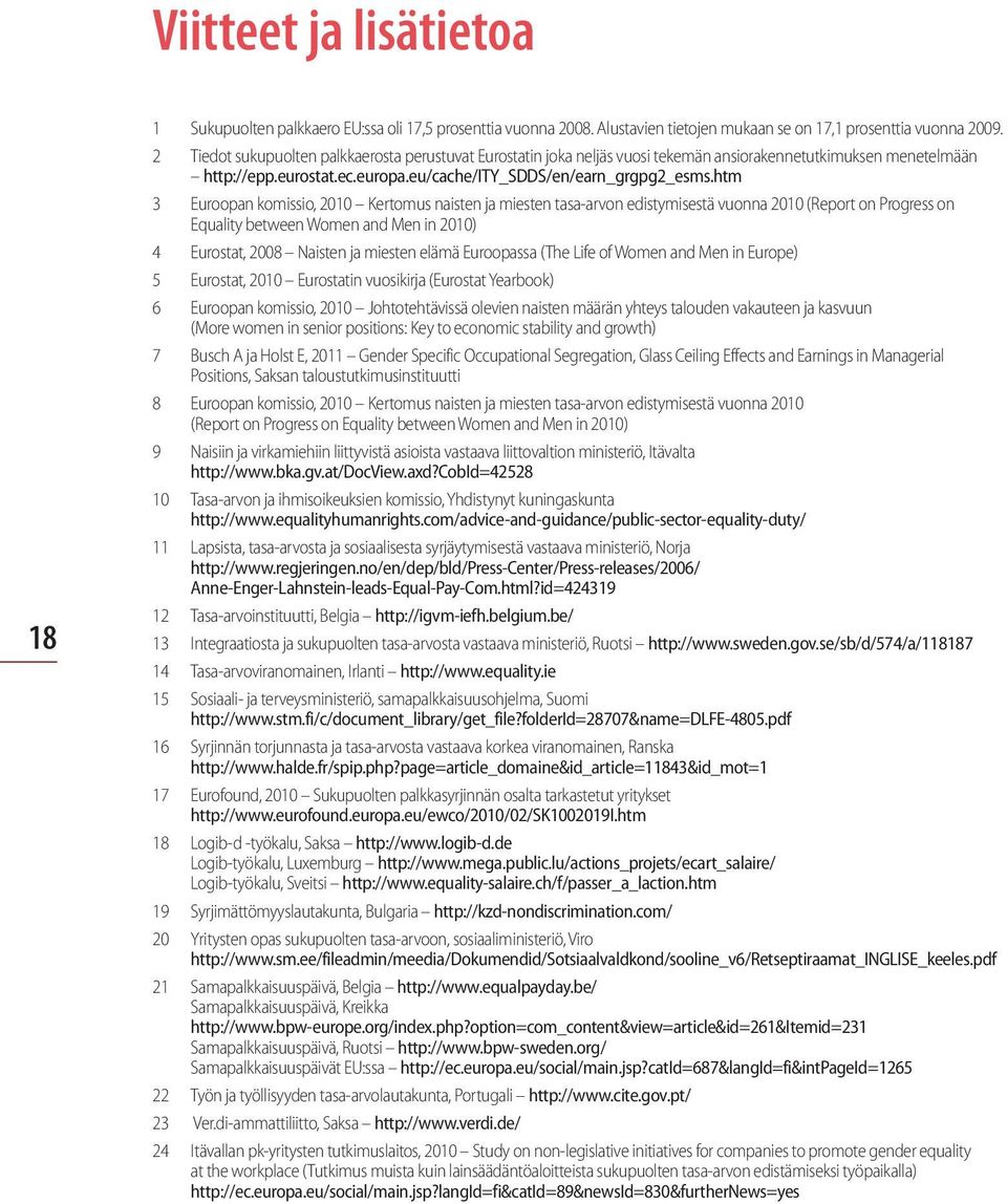 htm 3 Euroopan komissio, 2010 Kertomus naisten ja miesten tasa-arvon edistymisestä vuonna 2010 (Report on Progress on Equality between Women and Men in 2010) 4 Eurostat, 2008 Naisten ja miesten elämä