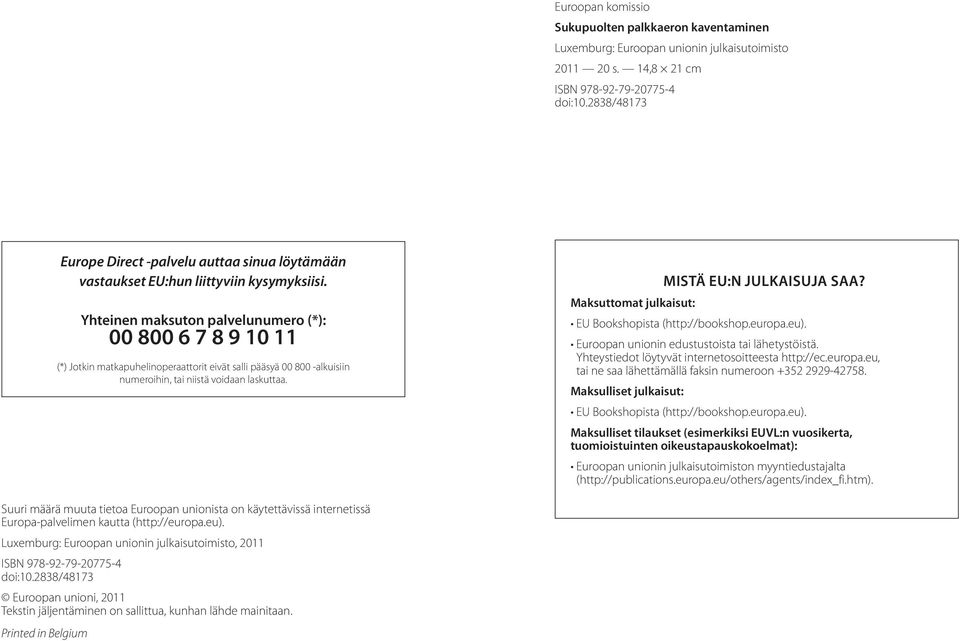 Yhteinen maksuton palvelunumero (*): 00 800 6 7 8 9 10 11 (*) Jotkin matkapuhelinoperaattorit eivät salli pääsyä 00 800 -alkuisiin numeroihin, tai niistä voidaan laskuttaa.