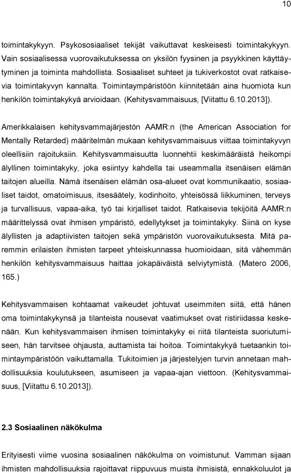 2013]). Amerikkalaisen kehitysvammajärjestön AAMR:n (the American Association for Mentally Retarded) määritelmän mukaan kehitysvammaisuus viittaa toimintakyvyn oleellisiin rajoituksiin.