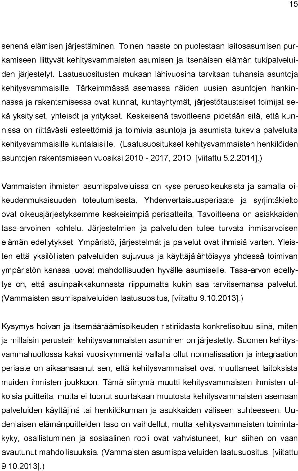 Tärkeimmässä asemassa näiden uusien asuntojen hankinnassa ja rakentamisessa ovat kunnat, kuntayhtymät, järjestötaustaiset toimijat sekä yksityiset, yhteisöt ja yritykset.