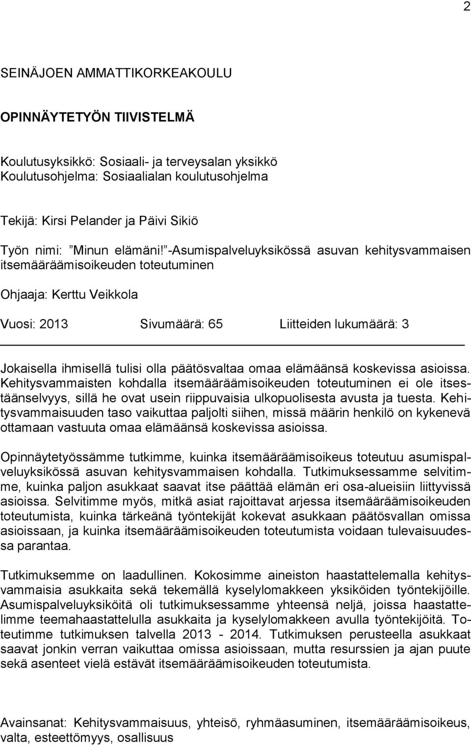 -Asumispalveluyksikössä asuvan kehitysvammaisen itsemääräämisoikeuden toteutuminen Ohjaaja: Kerttu Veikkola Vuosi: 2013 Sivumäärä: 65 Liitteiden lukumäärä: 3 Jokaisella ihmisellä tulisi olla