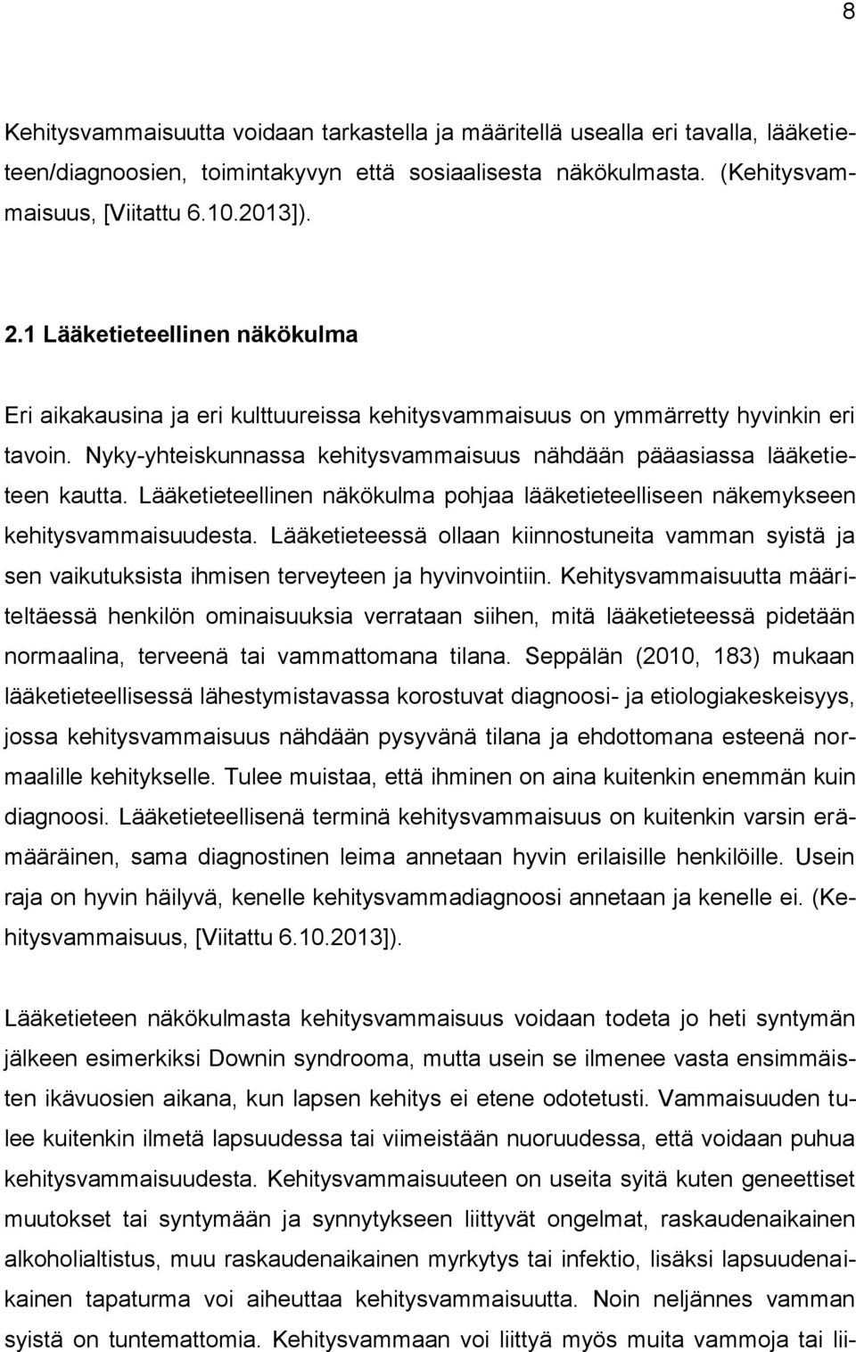 Lääketieteellinen näkökulma pohjaa lääketieteelliseen näkemykseen kehitysvammaisuudesta. Lääketieteessä ollaan kiinnostuneita vamman syistä ja sen vaikutuksista ihmisen terveyteen ja hyvinvointiin.