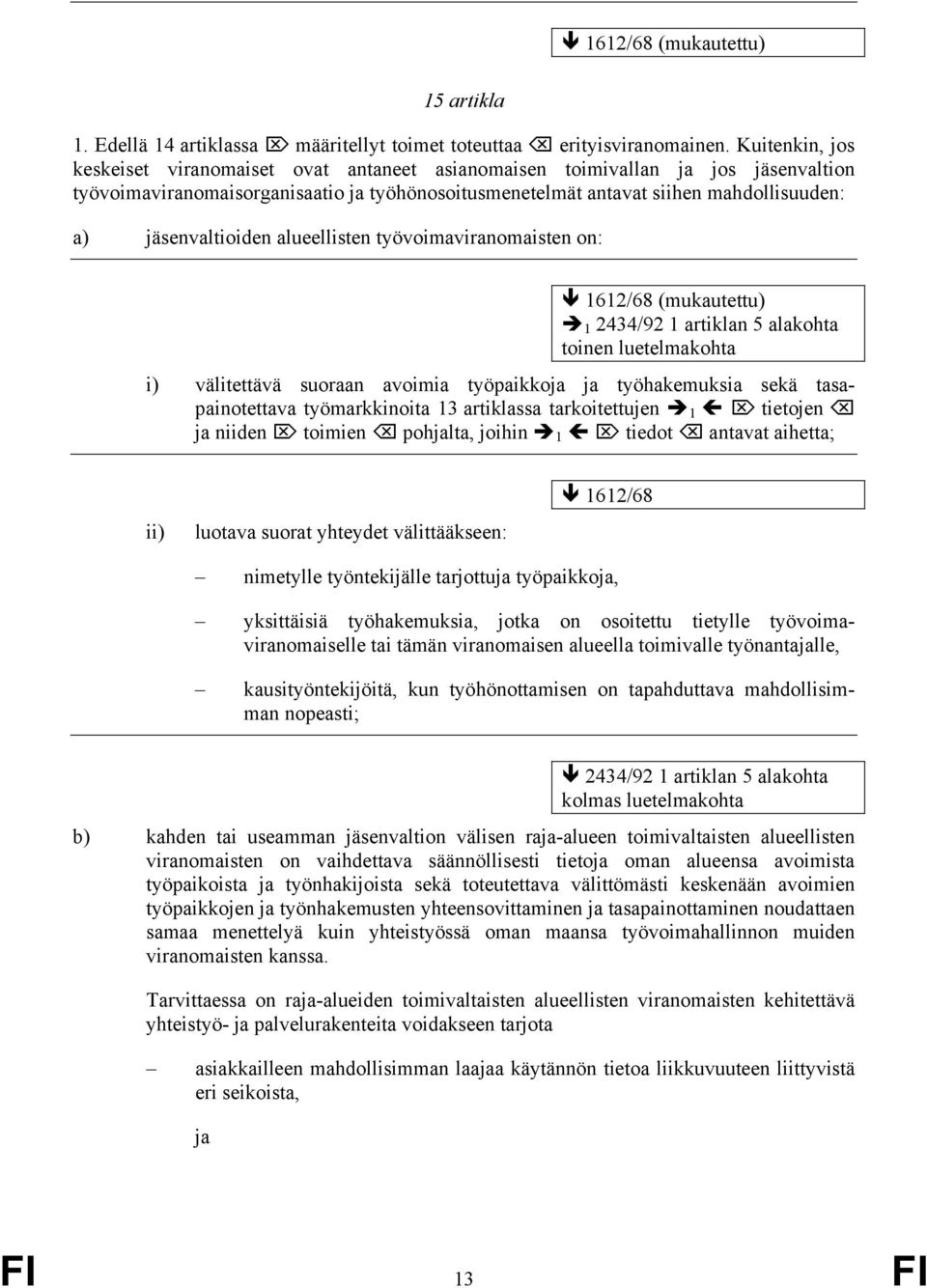 jäsenvaltioiden alueellisten työvoimaviranomaisten on: (mukautettu) 1 2434/92 1 artiklan 5 alakohta toinen luetelmakohta i) välitettävä suoraan avoimia työpaikkoja ja työhakemuksia sekä