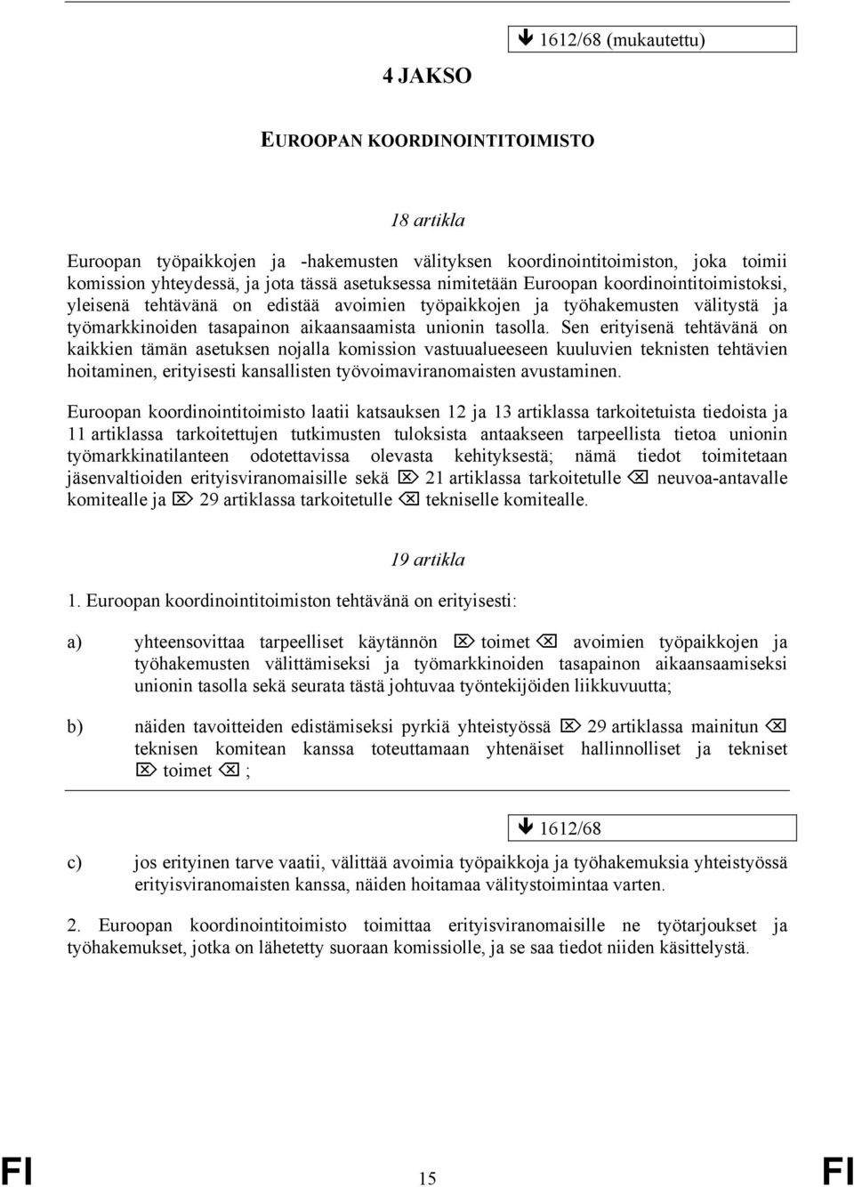 Sen erityisenä tehtävänä on kaikkien tämän asetuksen nojalla komission vastuualueeseen kuuluvien teknisten tehtävien hoitaminen, erityisesti kansallisten työvoimaviranomaisten avustaminen.