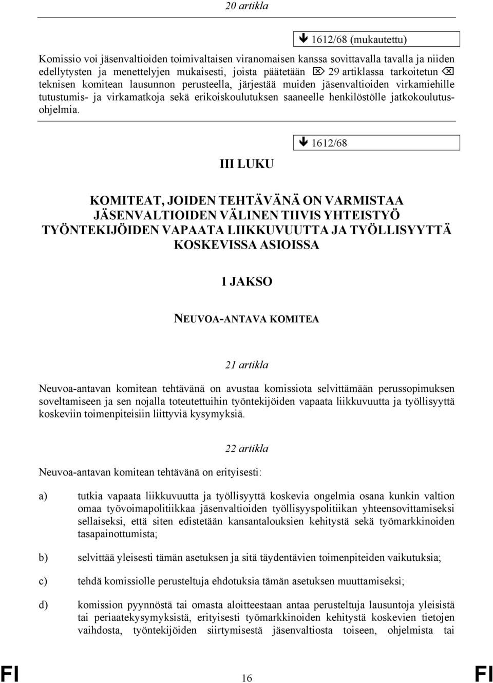 III LUKU KOMITEAT, JOIDEN TEHTÄVÄNÄ ON VARMISTAA JÄSENVALTIOIDEN VÄLINEN TIIVIS YHTEISTYÖ TYÖNTEKIJÖIDEN VAPAATA LIIKKUVUUTTA JA TYÖLLISYYTTÄ KOSKEVISSA ASIOISSA 1 JAKSO NEUVOA-ANTAVA KOMITEA 21