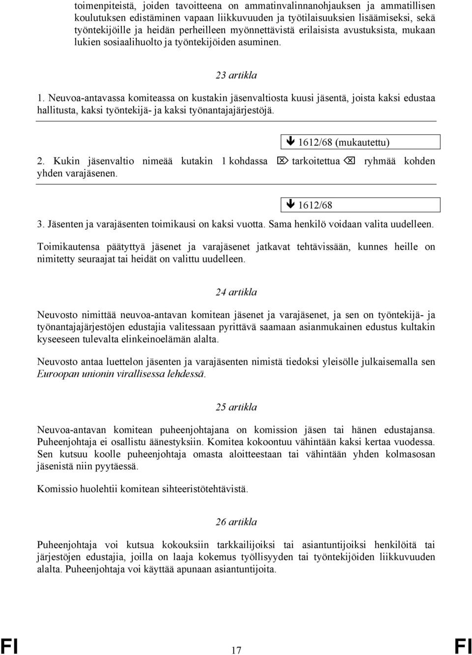 Neuvoa-antavassa komiteassa on kustakin jäsenvaltiosta kuusi jäsentä, joista kaksi edustaa hallitusta, kaksi työntekijä- ja kaksi työnantajajärjestöjä. (mukautettu) 2.