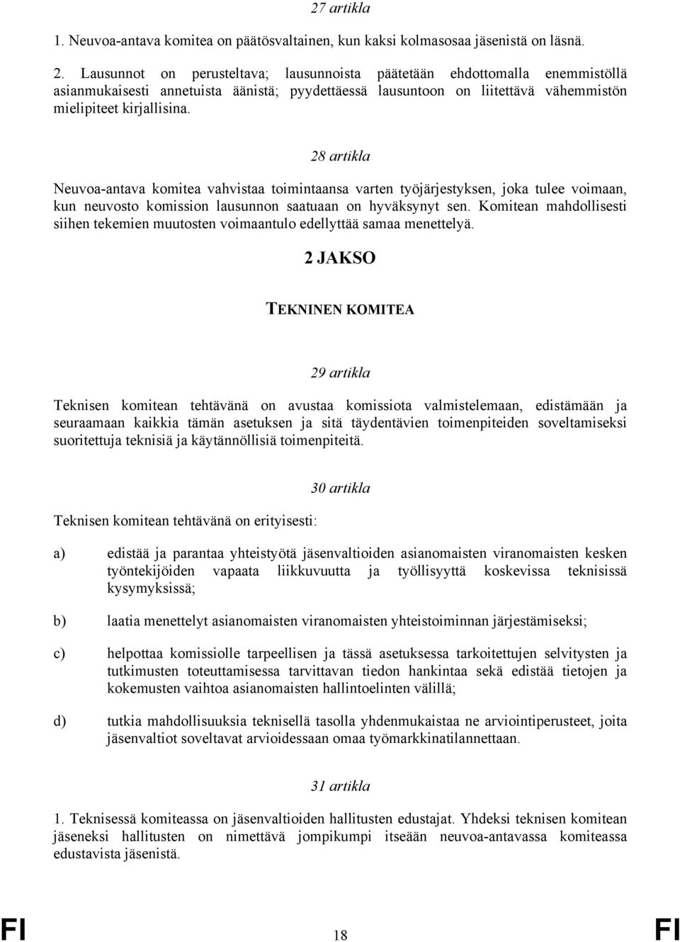 28 artikla Neuvoa-antava komitea vahvistaa toimintaansa varten työjärjestyksen, joka tulee voimaan, kun neuvosto komission lausunnon saatuaan on hyväksynyt sen.