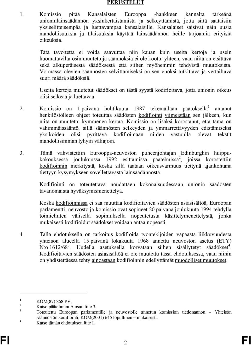 Kansalaiset saisivat näin uusia mahdollisuuksia ja tilaisuuksia käyttää lainsäädännön heille tarjoamia erityisiä oikeuksia.