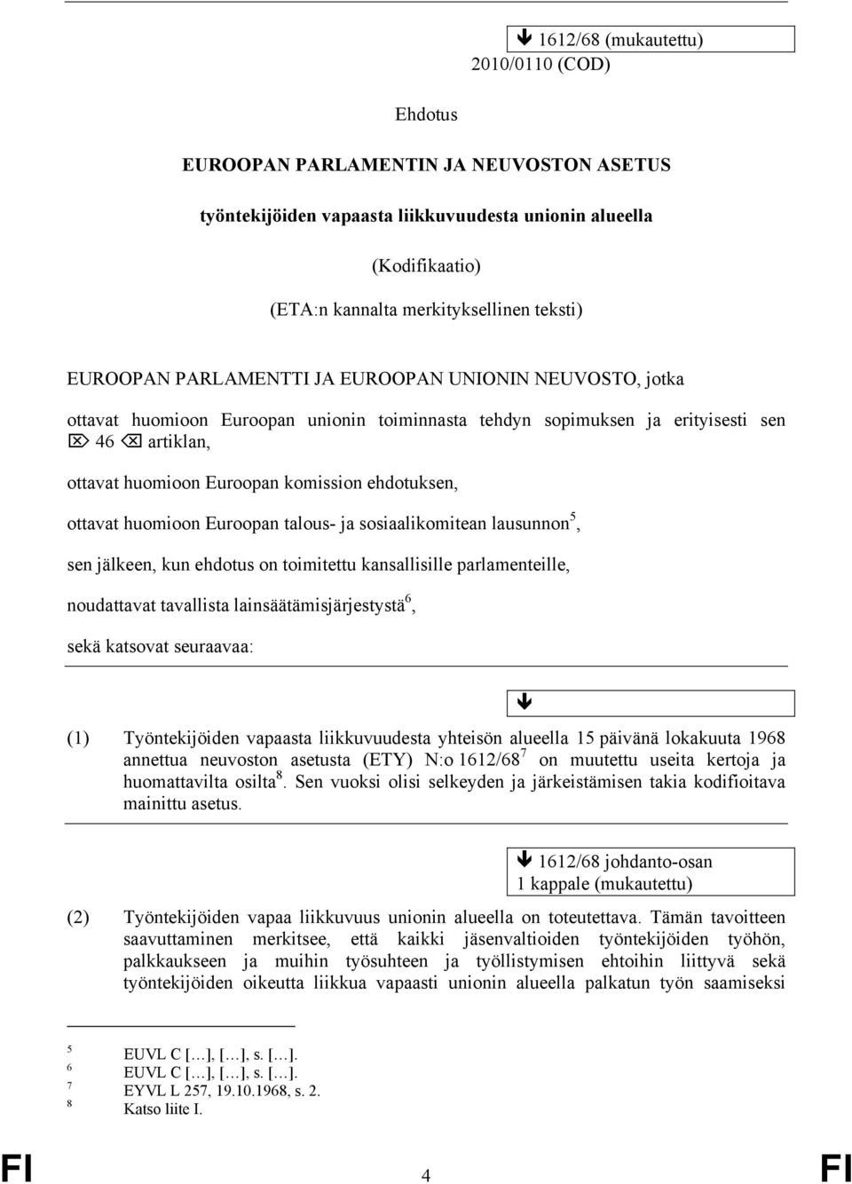 huomioon Euroopan talous- ja sosiaalikomitean lausunnon 5, sen jälkeen, kun ehdotus on toimitettu kansallisille parlamenteille, noudattavat tavallista lainsäätämisjärjestystä 6, sekä katsovat