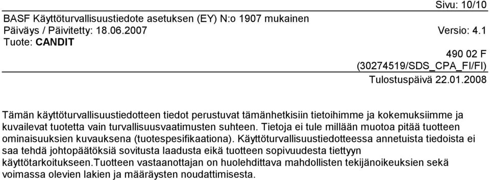 Käyttöturvallisuustiedotteessa annetuista tiedoista ei saa tehdä johtopäätöksiä sovitusta laadusta eikä tuotteen sopivuudesta tiettyyn