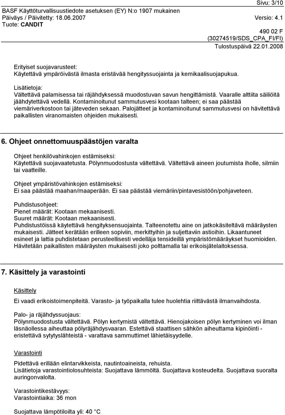 Kontaminoitunut sammutusvesi kootaan talteen; ei saa päästää viemäriverkostoon tai jäteveden sekaan.