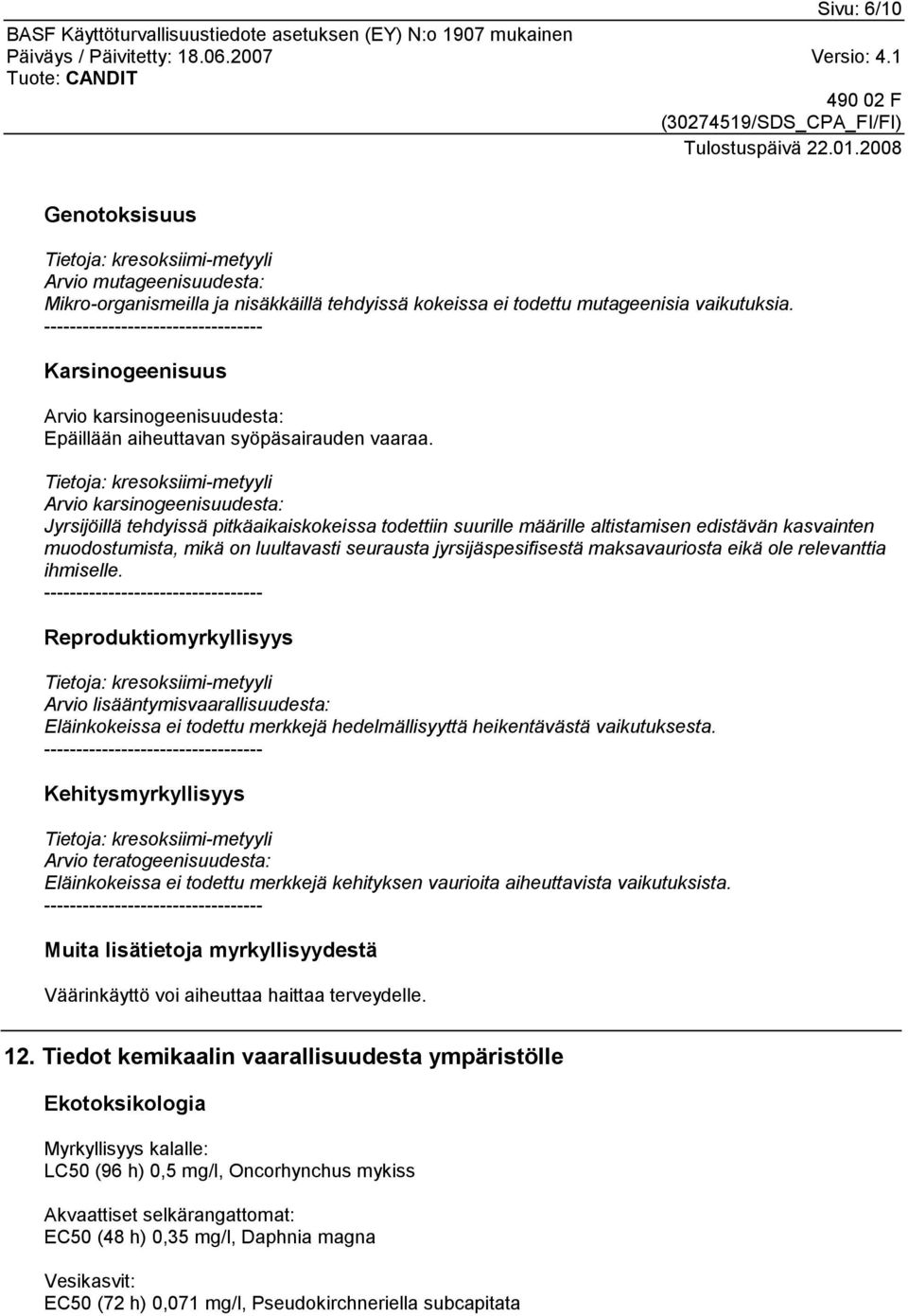 Tietoja: kresoksiimi-metyyli Arvio karsinogeenisuudesta: Jyrsijöillä tehdyissä pitkäaikaiskokeissa todettiin suurille määrille altistamisen edistävän kasvainten muodostumista, mikä on luultavasti