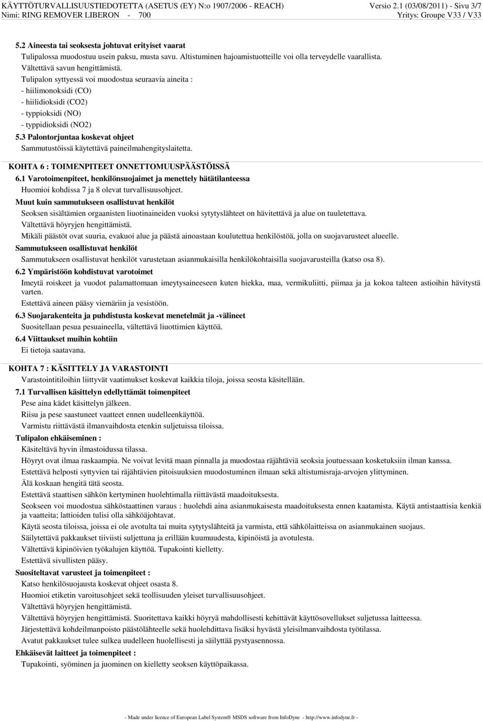 Tulipalon syttyessä voi muodostua seuraavia aineita : - hiilimonoksidi (CO) - hiilidioksidi (CO2) - typpioksidi (NO) - typpidioksidi (NO2) 5.