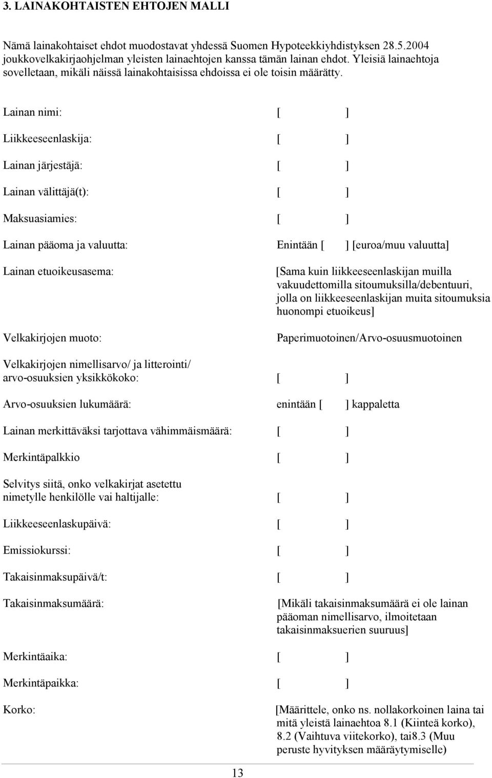 Lainan nimi: [ ] Liikkeeseenlaskija: [ ] Lainan järjestäjä: [ ] Lainan välittäjä(t): [ ] Maksuasiamies: [ ] Lainan pääoma ja valuutta: Enintään [ ] [euroa/muu valuutta] Lainan etuoikeusasema: