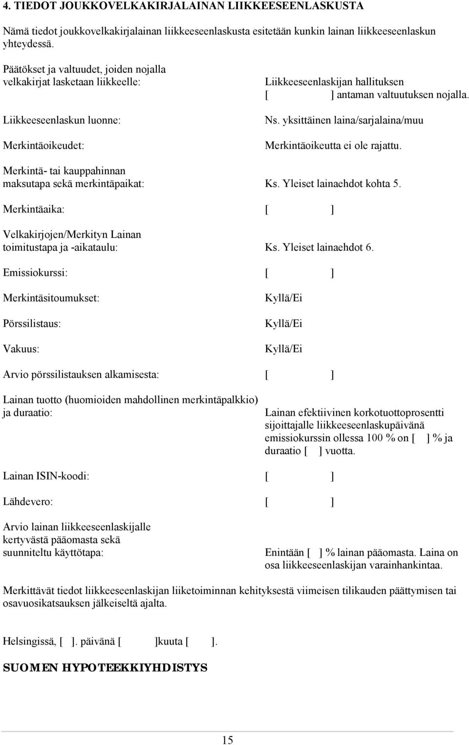 yksittäinen laina/sarjalaina/muu Merkintäoikeutta ei ole rajattu. Merkintä- tai kauppahinnan maksutapa sekä merkintäpaikat: Ks. Yleiset lainaehdot kohta 5.