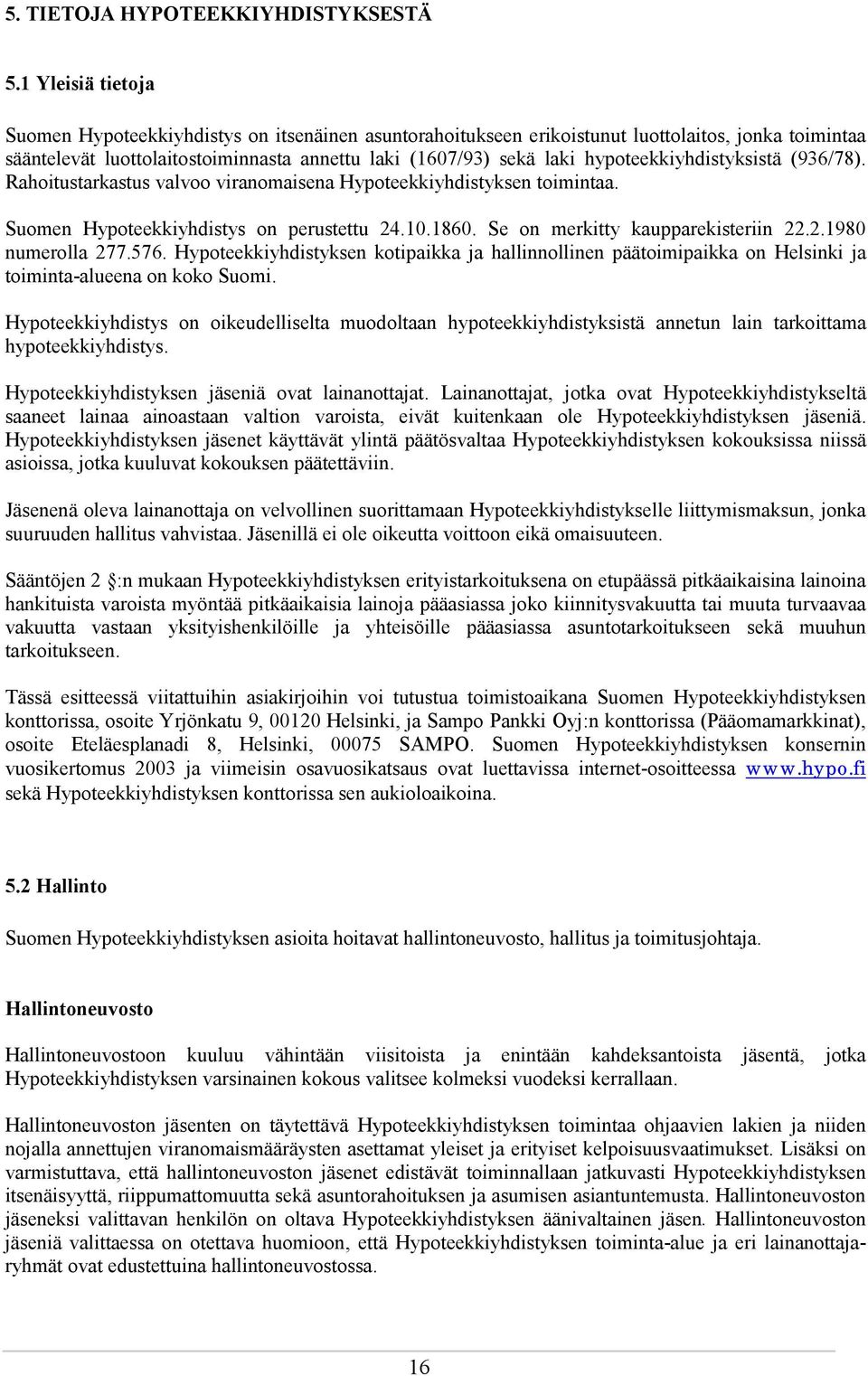 hypoteekkiyhdistyksistä (936/78). Rahoitustarkastus valvoo viranomaisena Hypoteekkiyhdistyksen toimintaa. Suomen Hypoteekkiyhdistys on perustettu 24.10.1860. Se on merkitty kaupparekisteriin 22.2.1980 numerolla 277.