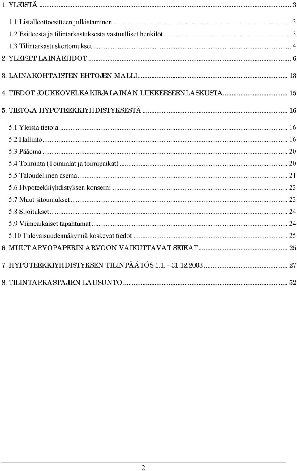 .. 20 5.4 Toiminta (Toimialat ja toimipaikat)... 20 5.5 Taloudellinen asema... 21 5.6 Hypoteekkiyhdistyksen konserni... 23 5.7 Muut sitoumukset... 23 5.8 Sijoitukset... 24 5.