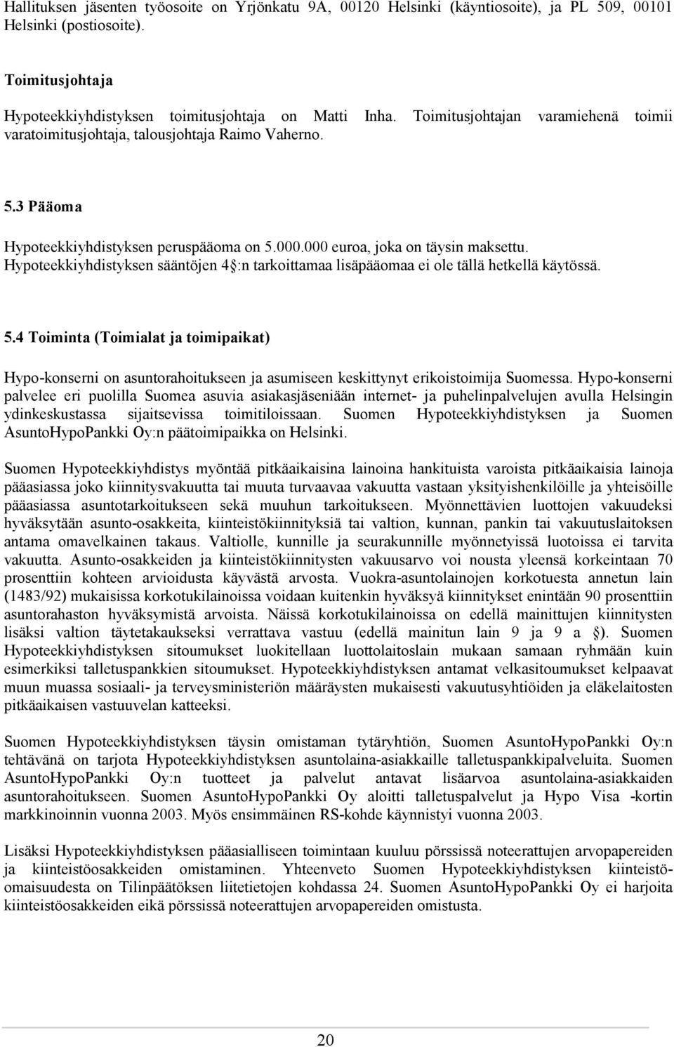 Hypoteekkiyhdistyksen sääntöjen 4 :n tarkoittamaa lisäpääomaa ei ole tällä hetkellä käytössä. 5.