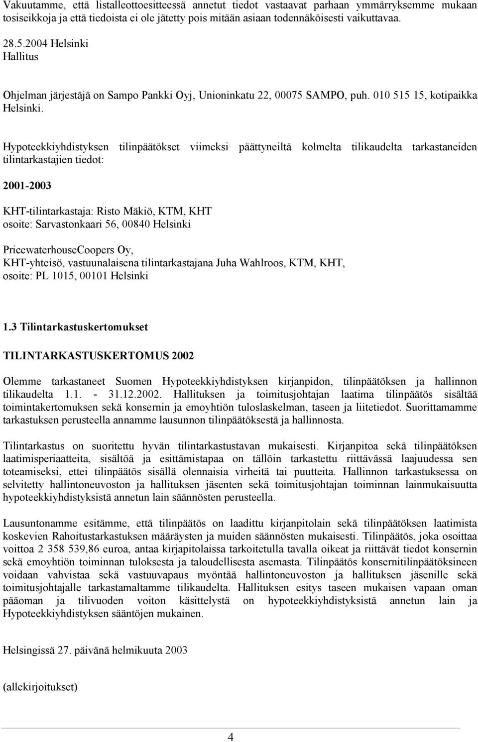 Hypoteekkiyhdistyksen tilinpäätökset viimeksi päättyneiltä kolmelta tilikaudelta tarkastaneiden tilintarkastajien tiedot: 2001-2003 KHT-tilintarkastaja: Risto Mäkiö, KTM, KHT osoite: Sarvastonkaari