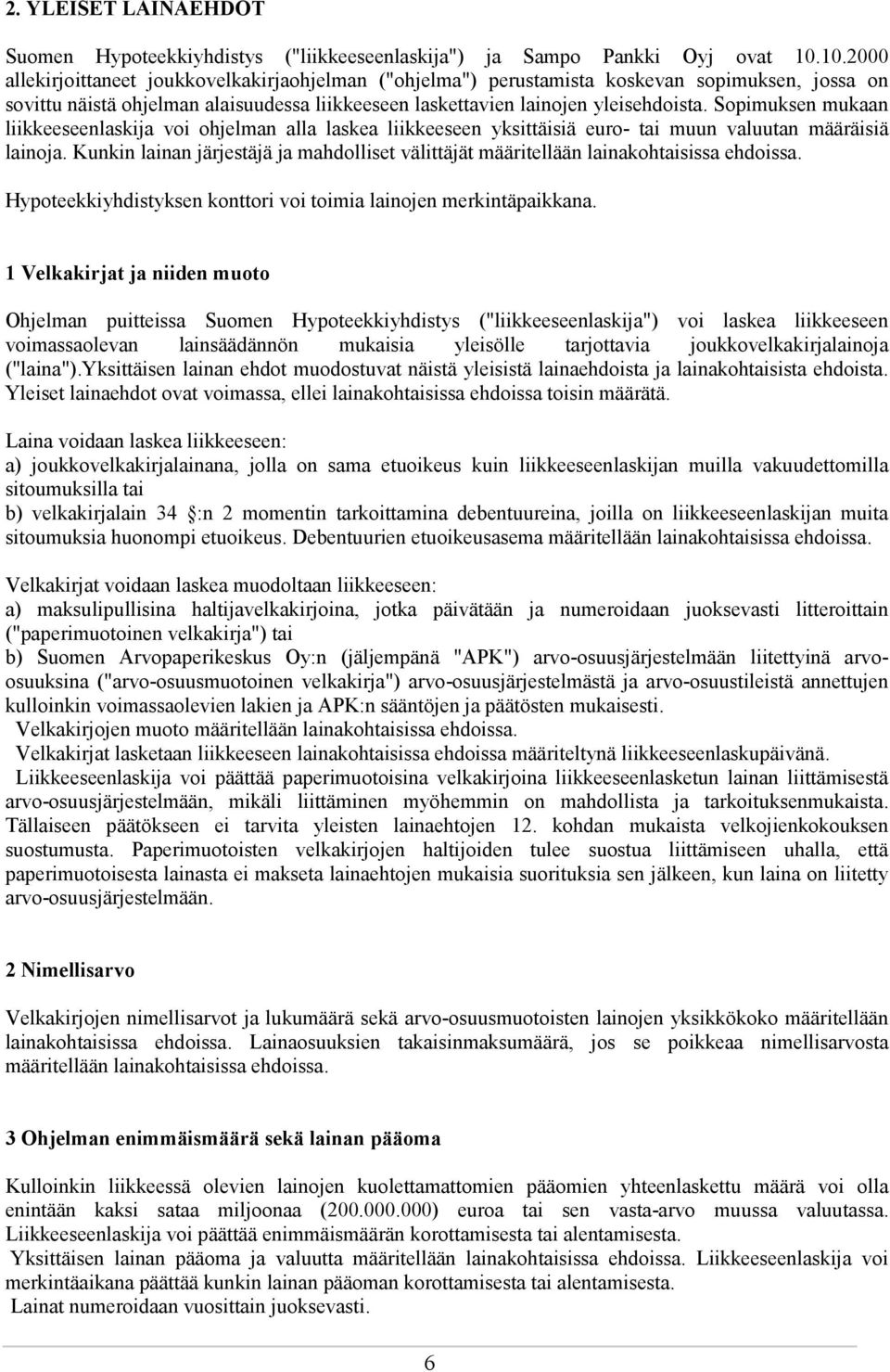 Sopimuksen mukaan liikkeeseenlaskija voi ohjelman alla laskea liikkeeseen yksittäisiä euro- tai muun valuutan määräisiä lainoja.