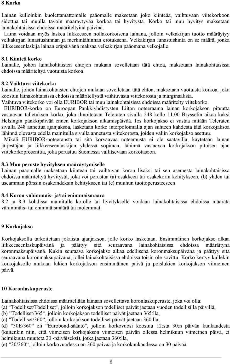 Laina voidaan myös laskea liikkeeseen nollakorkoisena lainana, jolloin velkakirjan tuotto määräytyy velkakirjan lunastushinnan ja merkintähinnan erotuksena.