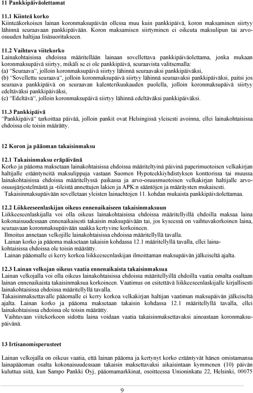 2 Vaihtuva viitekorko Lainakohtaisissa ehdoissa määritellään lainaan sovellettava pankkipäiväolettama, jonka mukaan koronmaksupäivä siirtyy, mikäli se ei ole pankkipäivä, seuraavista valitsemalla: