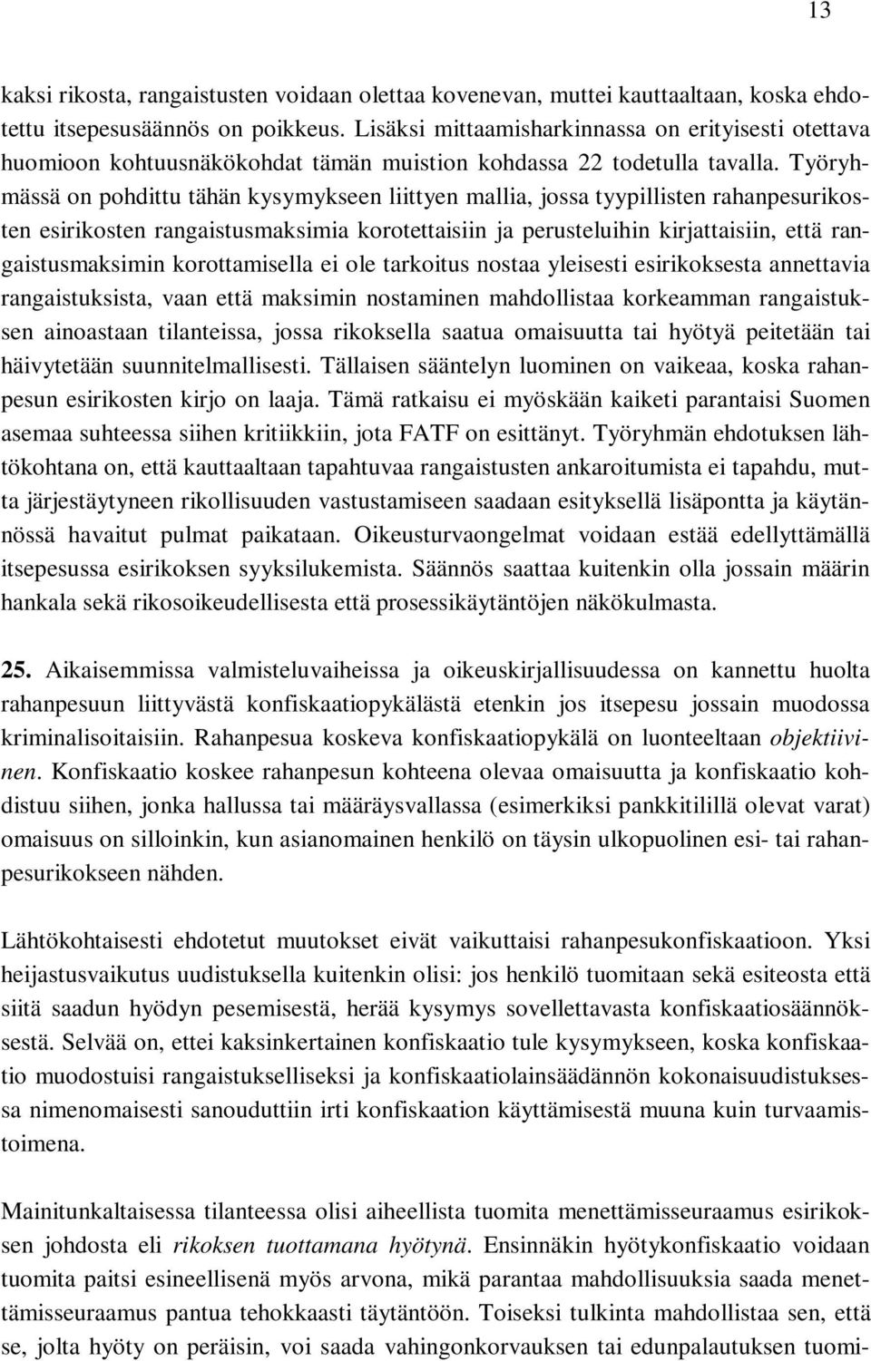 Työryhmässä on pohdittu tähän kysymykseen liittyen mallia, jossa tyypillisten rahanpesurikosten esirikosten rangaistusmaksimia korotettaisiin ja perusteluihin kirjattaisiin, että rangaistusmaksimin