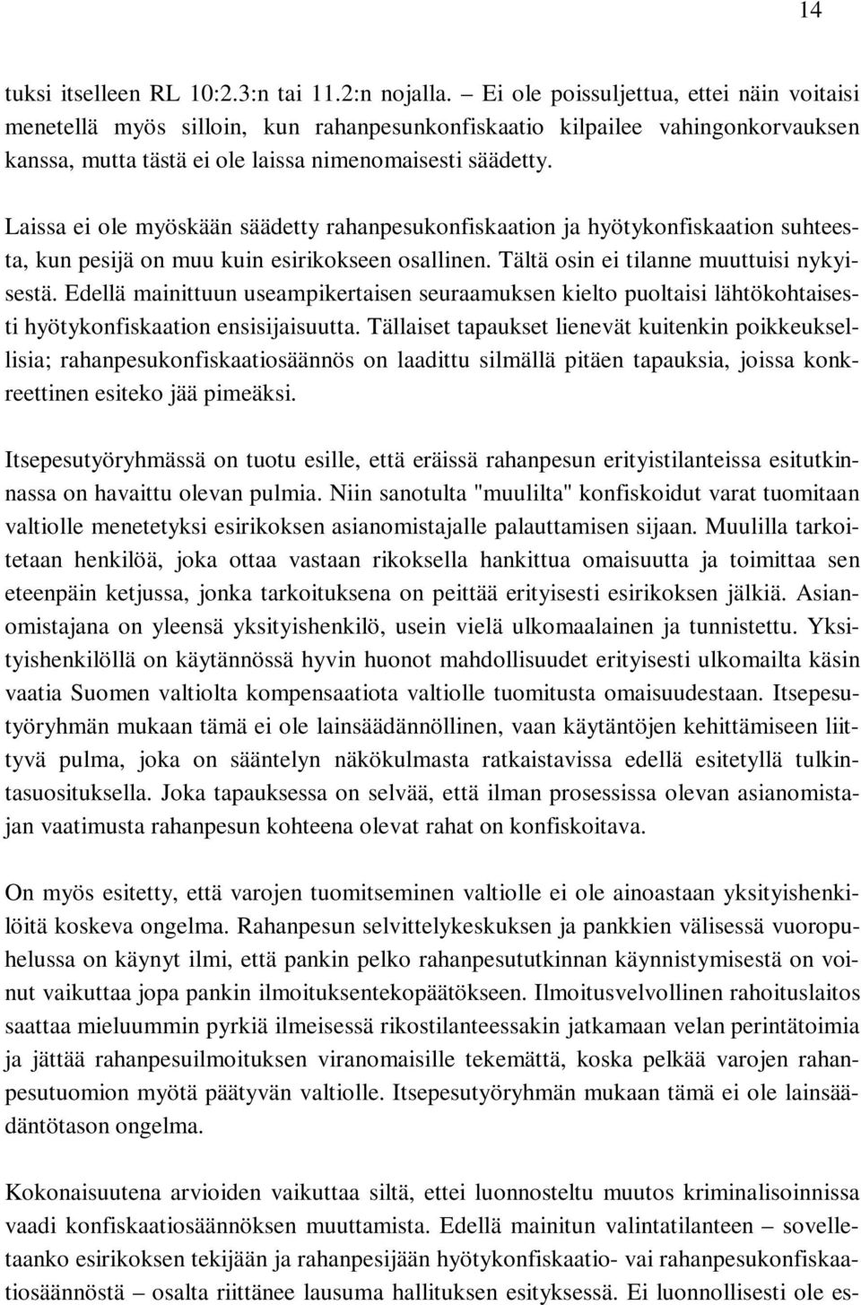 Laissa ei ole myöskään säädetty rahanpesukonfiskaation ja hyötykonfiskaation suhteesta, kun pesijä on muu kuin esirikokseen osallinen. Tältä osin ei tilanne muuttuisi nykyisestä.