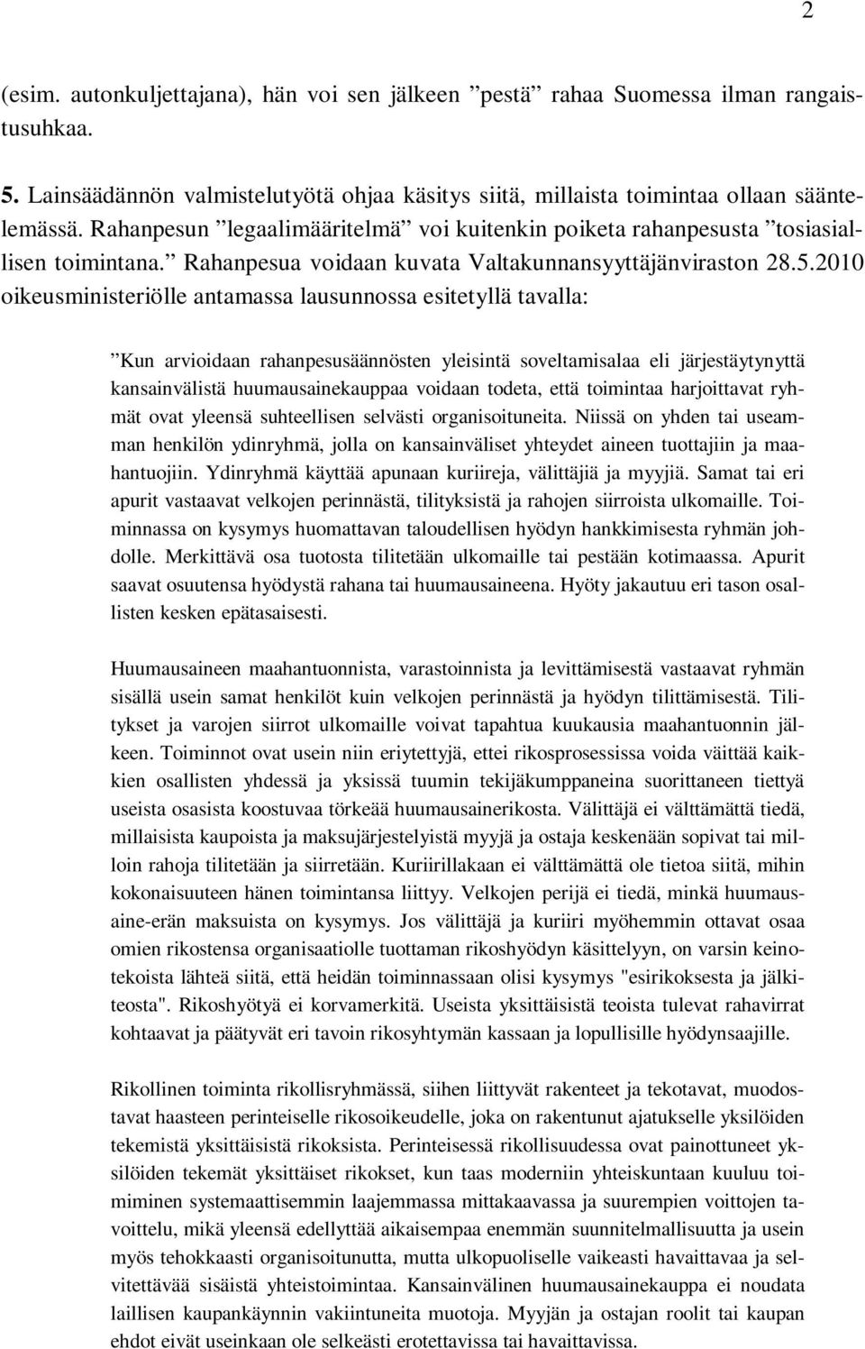 2010 oikeusministeriölle antamassa lausunnossa esitetyllä tavalla: Kun arvioidaan rahanpesusäännösten yleisintä soveltamisalaa eli järjestäytynyttä kansainvälistä huumausainekauppaa voidaan todeta,