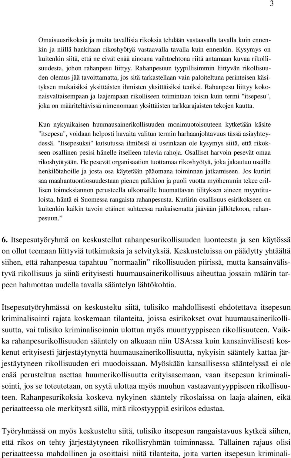 Rahanpesuun tyypillisimmin liittyvän rikollisuuden olemus jää tavoittamatta, jos sitä tarkastellaan vain paloiteltuna perinteisen käsityksen mukaisiksi yksittäisten ihmisten yksittäisiksi teoiksi.