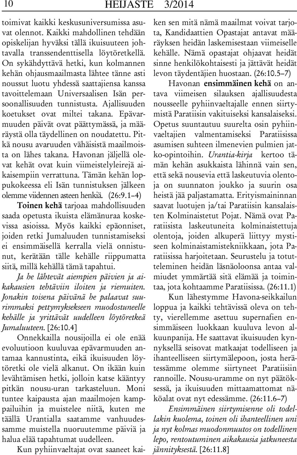 Ajallisuuden koetukset ovat miltei takana. Epävarmuuden päivät ovat päättymässä, ja määräystä olla täydellinen on noudatettu. Pitkä nousu avaruuden vähäisistä maailmoista on lähes takana.